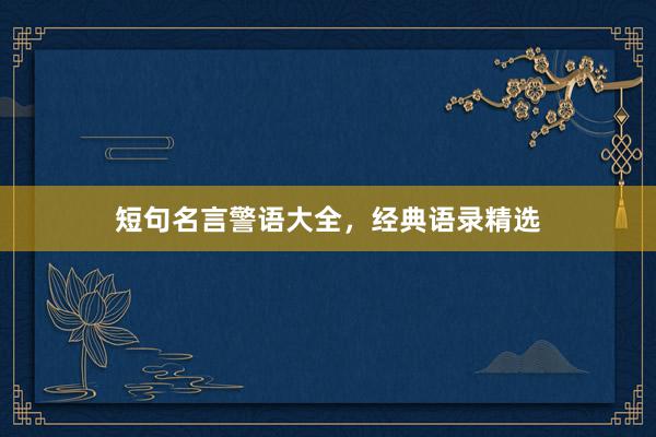 短句名言警语大全，经典语录精选