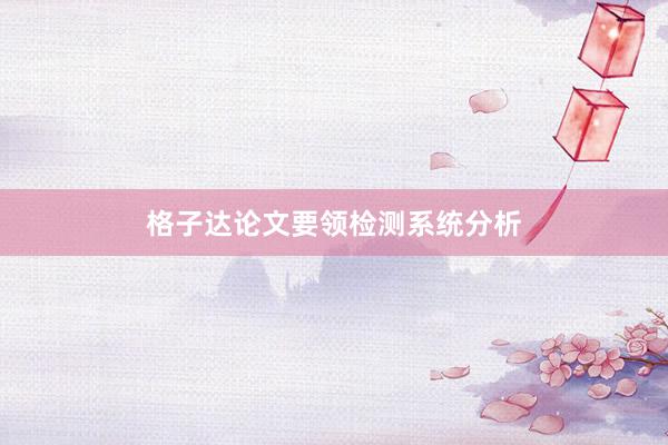 格子达论文要领检测系统分析